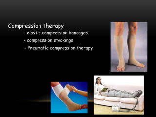 Compression therapy
- elastic compression bandages
- compression stockings
- Pneumatic compression therapy
 