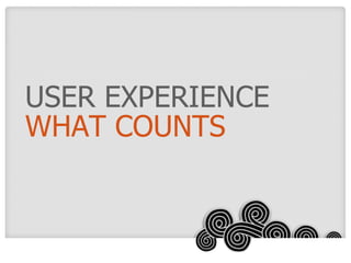 USER EXPERIENCE WHAT COUNTS 