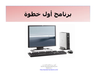 أيوب بن إبراهيم العيسى Ayoob.ali[at]gmail[dot]com MAR/2011 http:// ayoobali.wordpress.com /   برنامج أول خطوة 
