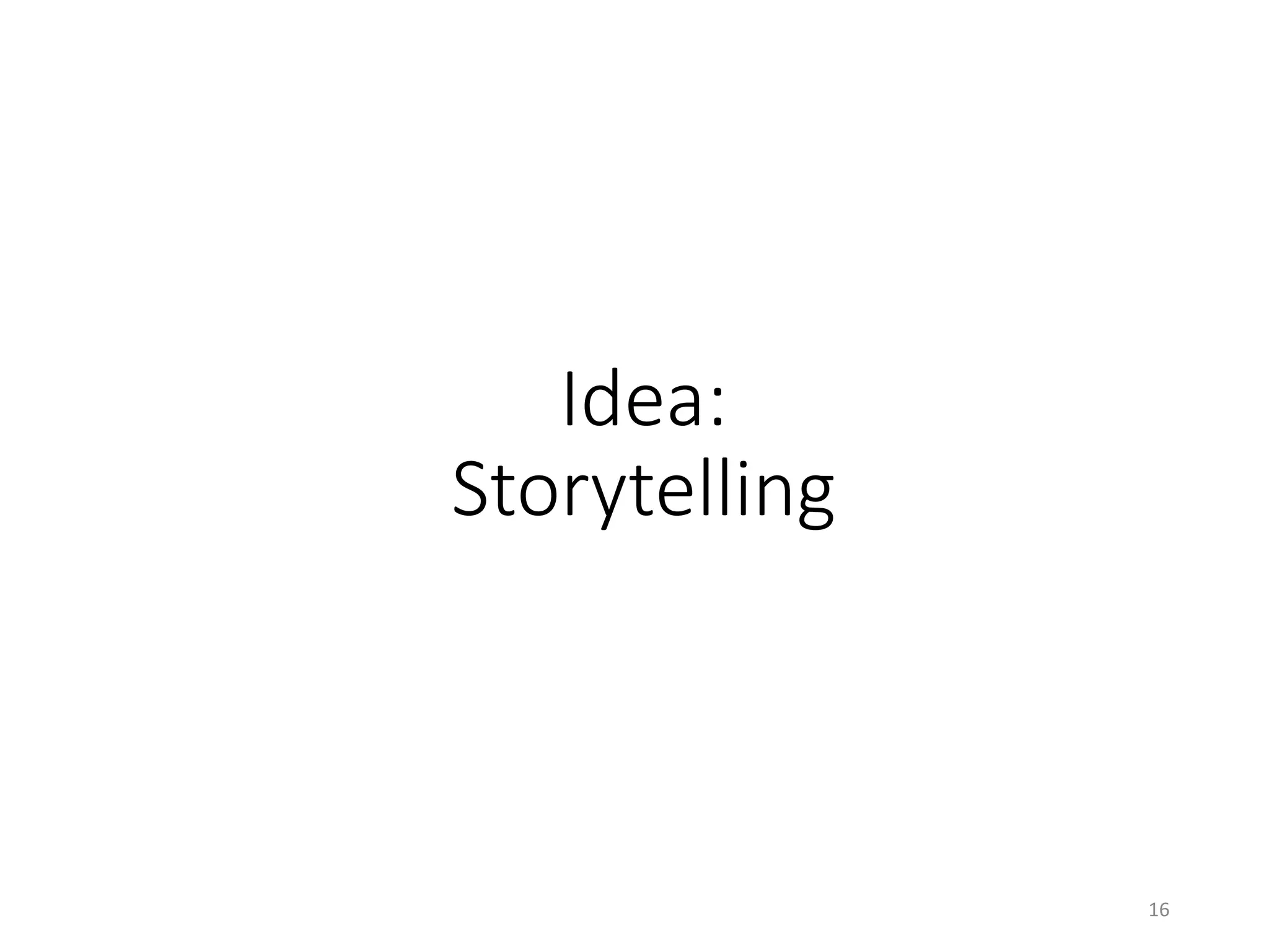 Idea:
Storytelling
16	
 