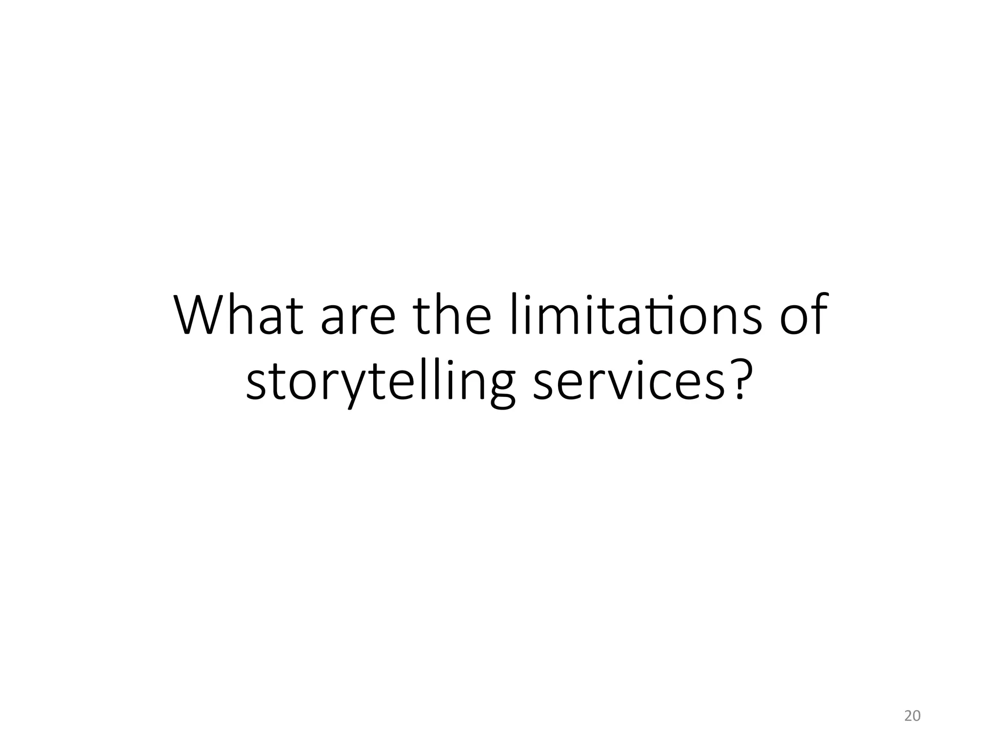 What are the limitaHons of
storytelling services?
20	
 