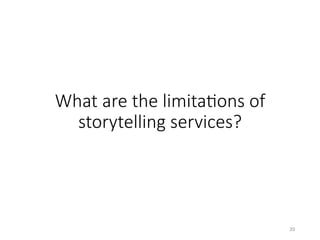 What are the limitaHons of
storytelling services?
20	
 