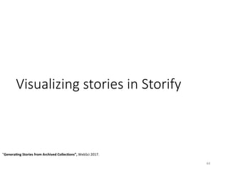 Visualizing stories in Storify
44	
”Genera5ng	Stories	from	Archived	Collec5ons”,	WebSci	2017.		
 