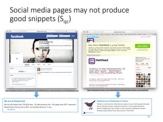 Social media pages may not produce
good snippets (Sqc)
hQp://wayback.archive-it.org/1784/20100131023240/hQp:/twiQer.com/HaiVfeed/	hQp://wayback.archive-it.org/2358/20141225080305/hQps:/www.facebook.com/elshaheeed.co.uk	
69	
 