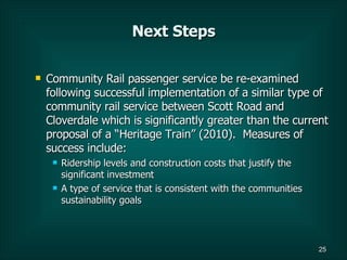 Next Steps <ul><ul><li>Community Rail passenger service be re-examined following successful implementation of a similar ty...