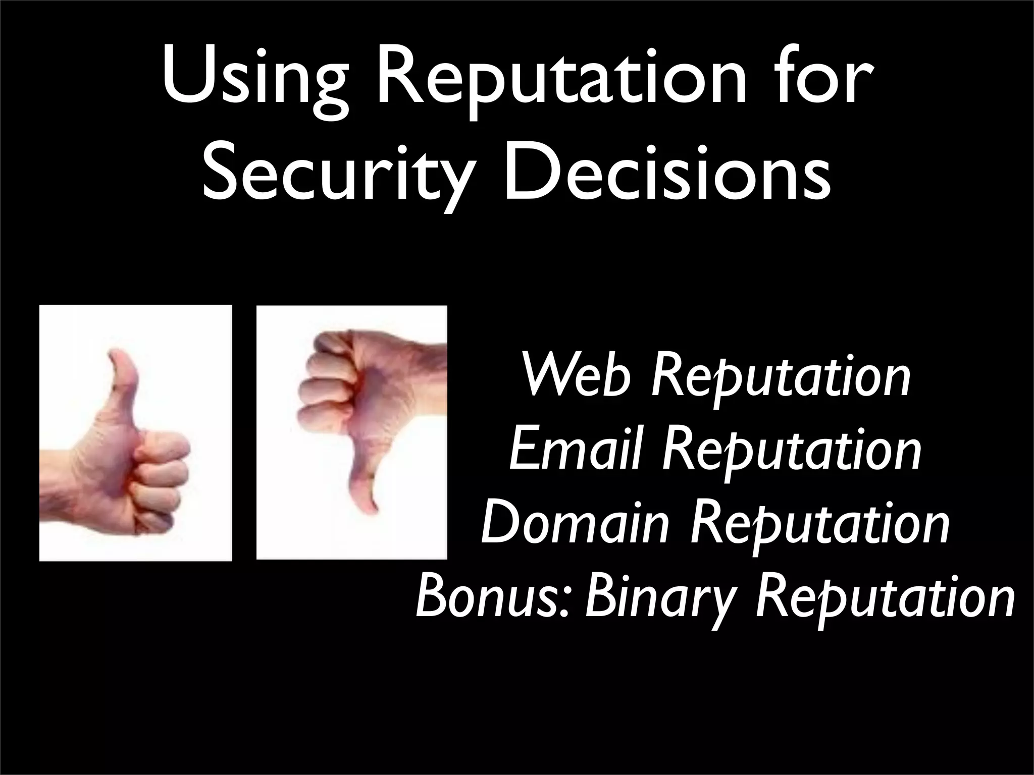 Using Reputation for
 Security Decisions

          Web Reputation
          Email Reputation
         Domain Reputation
       Bonus: Binary Reputation
 