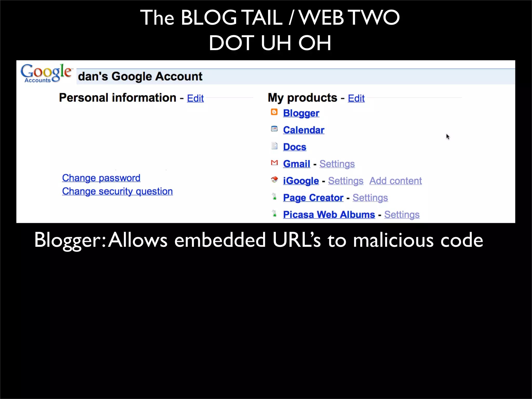 The BLOG TAIL / WEB TWO
                 DOT UH OH




Blogger: Allows embedded URL’s to malicious code
 