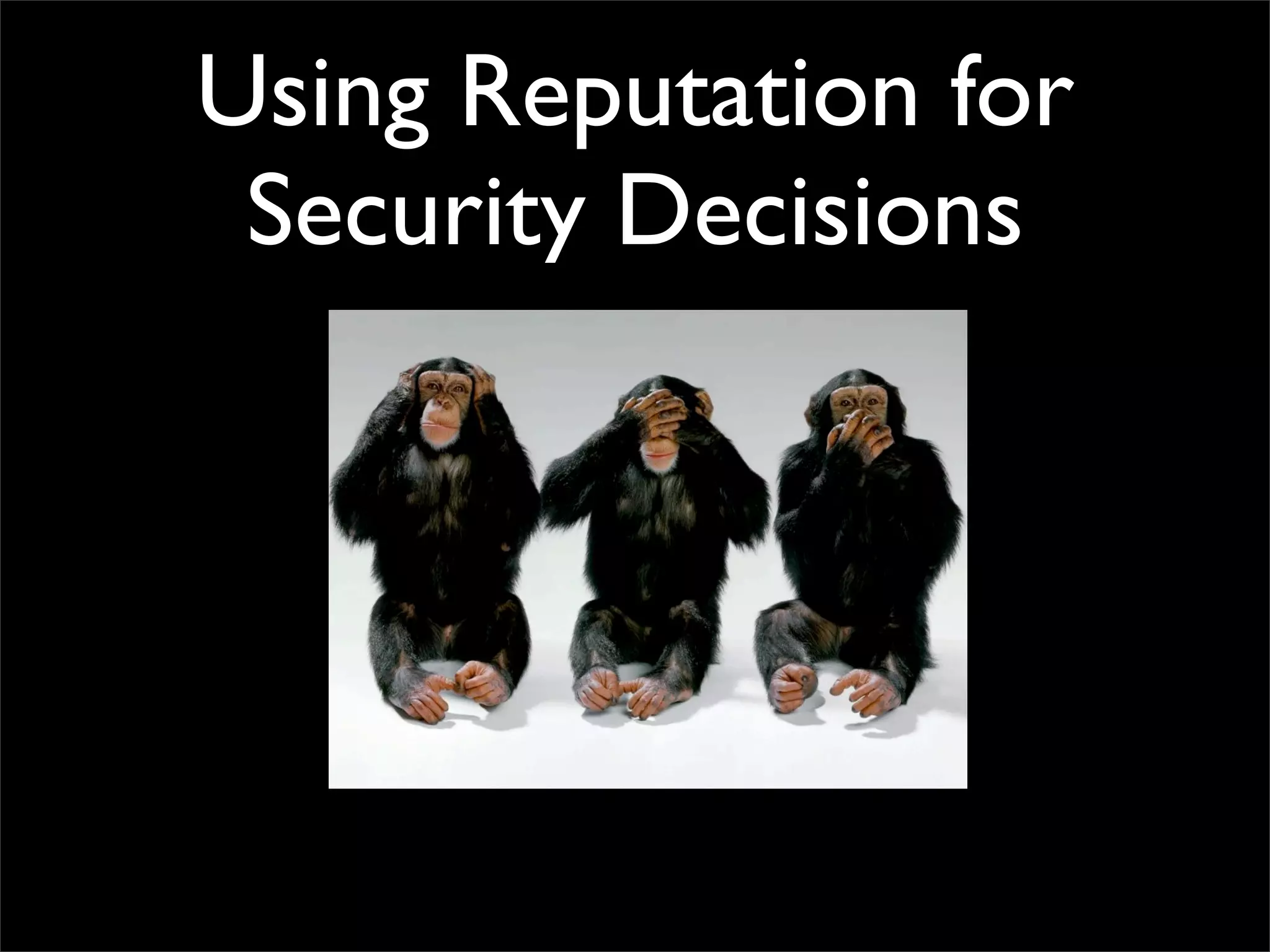 Using Reputation for
 Security Decisions
 