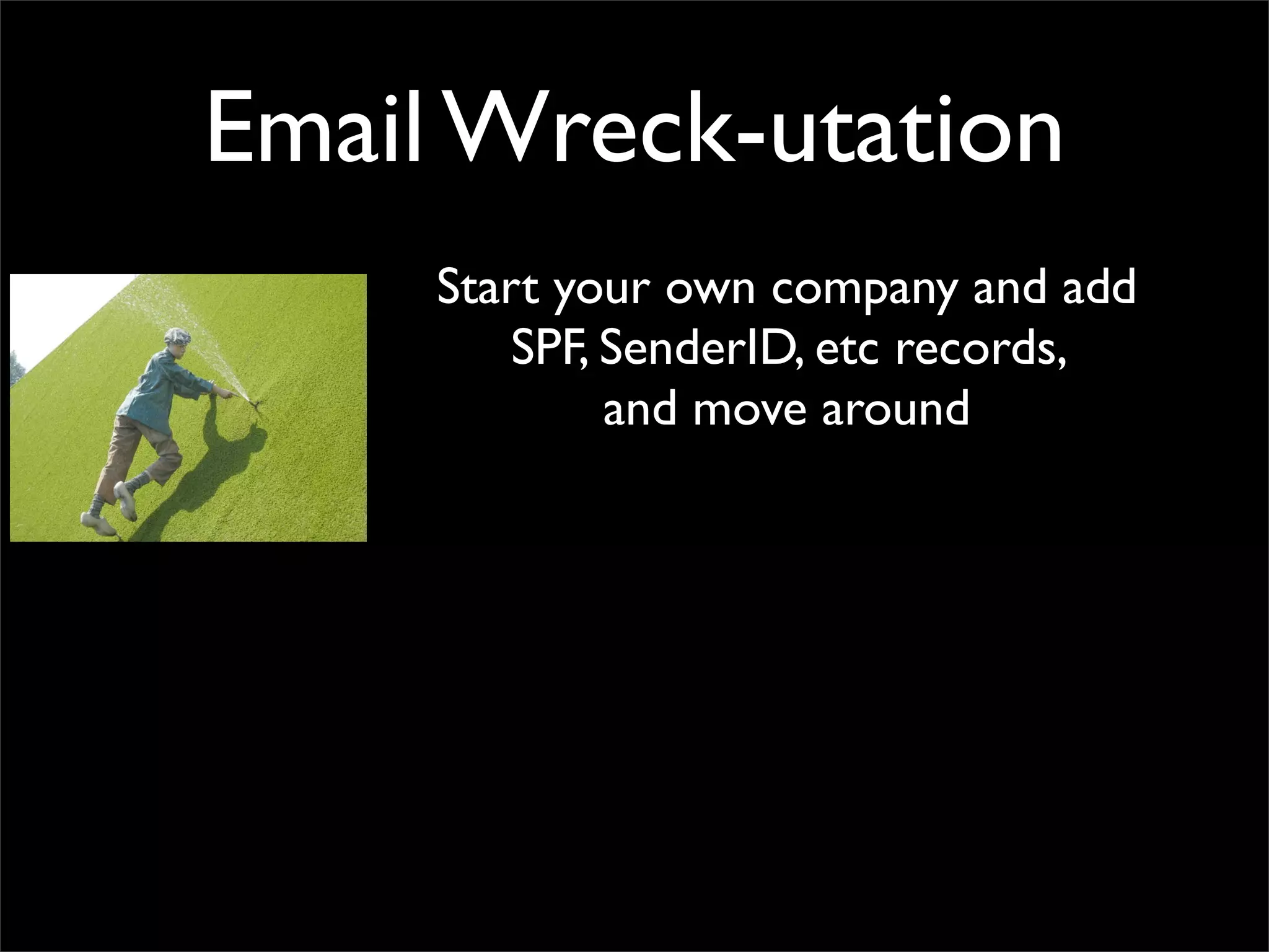 Email Wreck-utation
     Start your own company and add
         SPF, SenderID, etc records,
              and move around
 