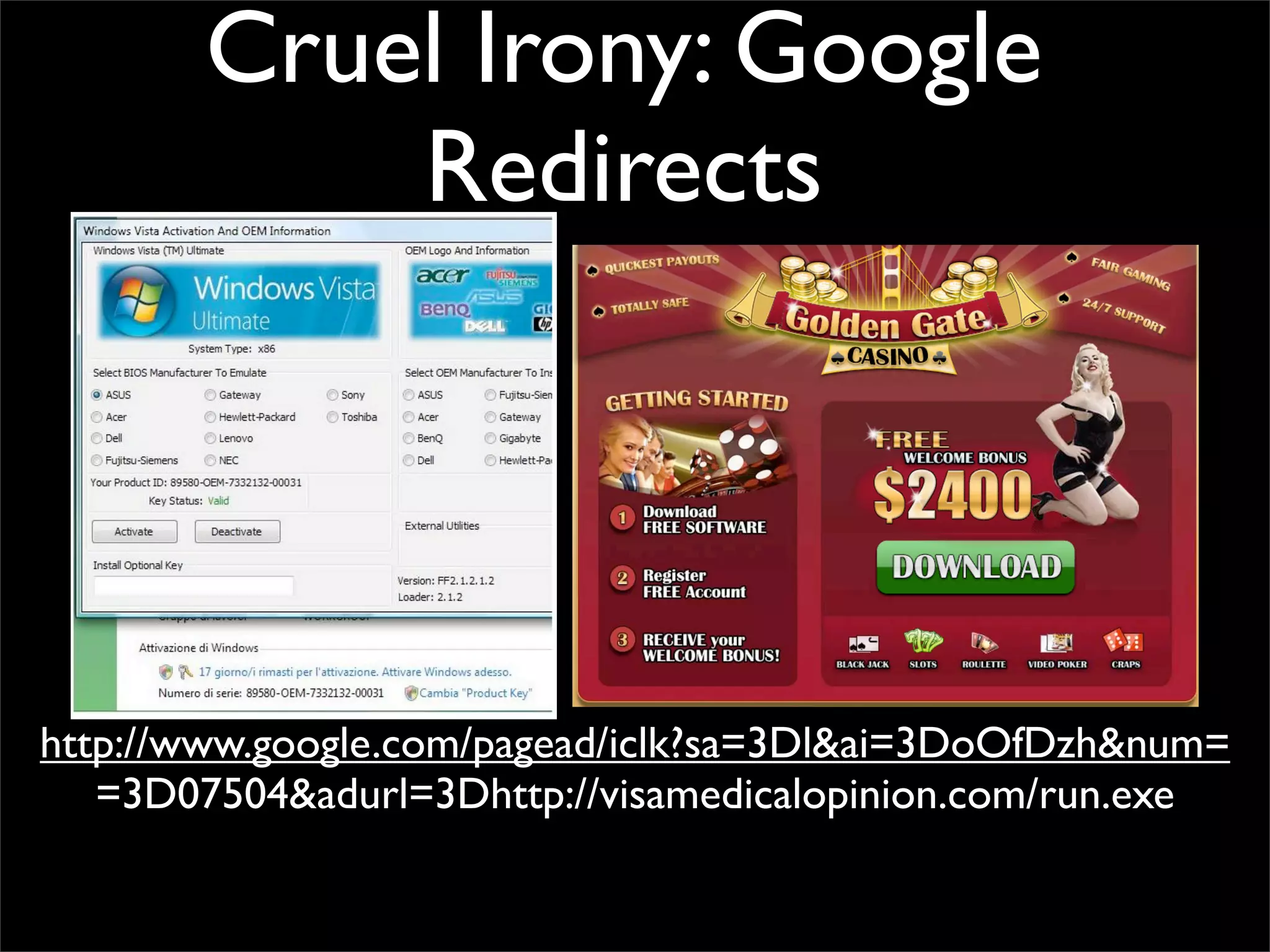 Cruel Irony: Google
           Redirects




http://www.google.com/pagead/iclk?sa=3Dl&ai=3DoOfDzh&num=
   =3D07504&adurl=3Dhttp://visamedicalopinion.com/run.exe
 