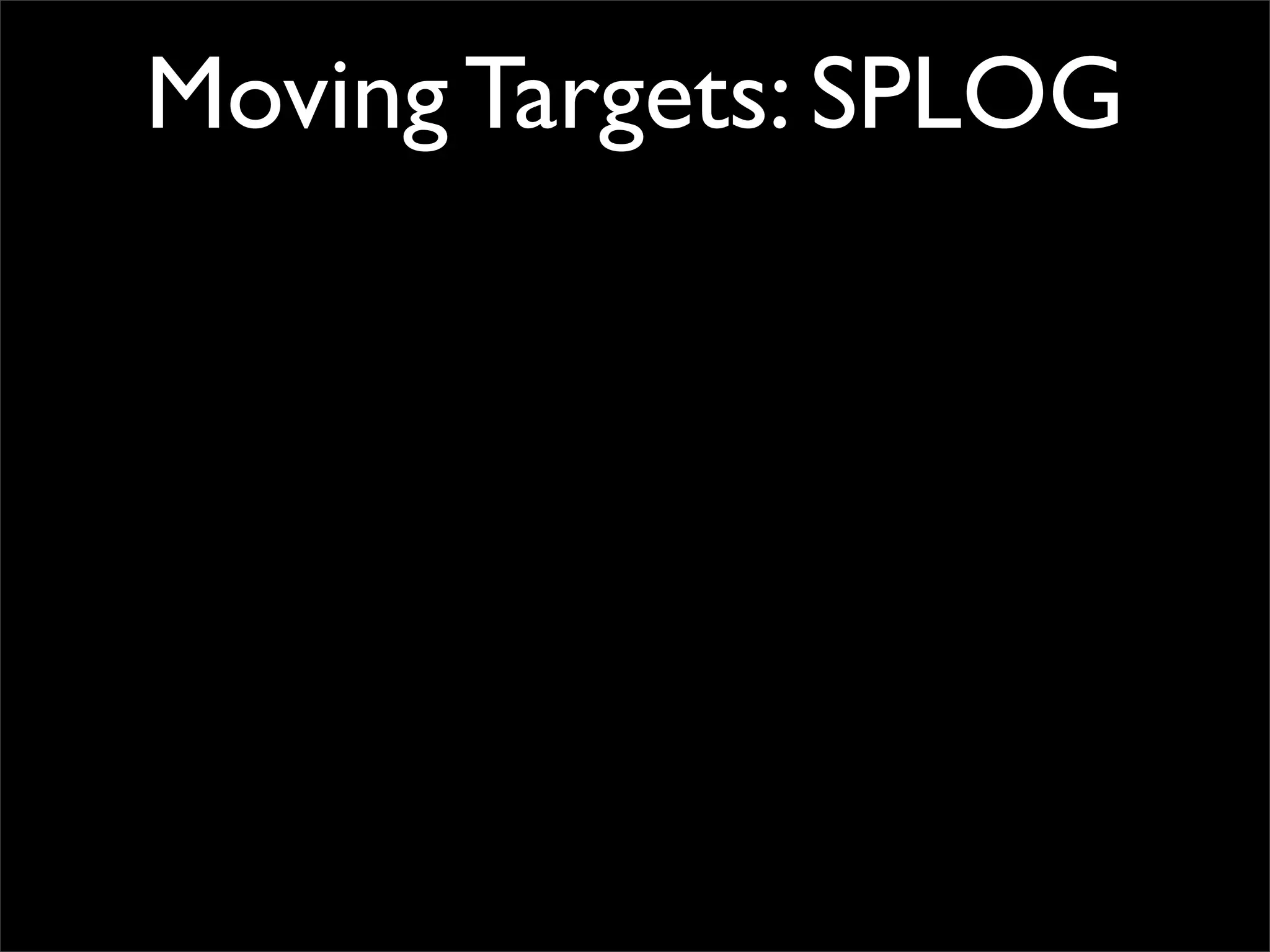 Moving Targets: SPLOG
 