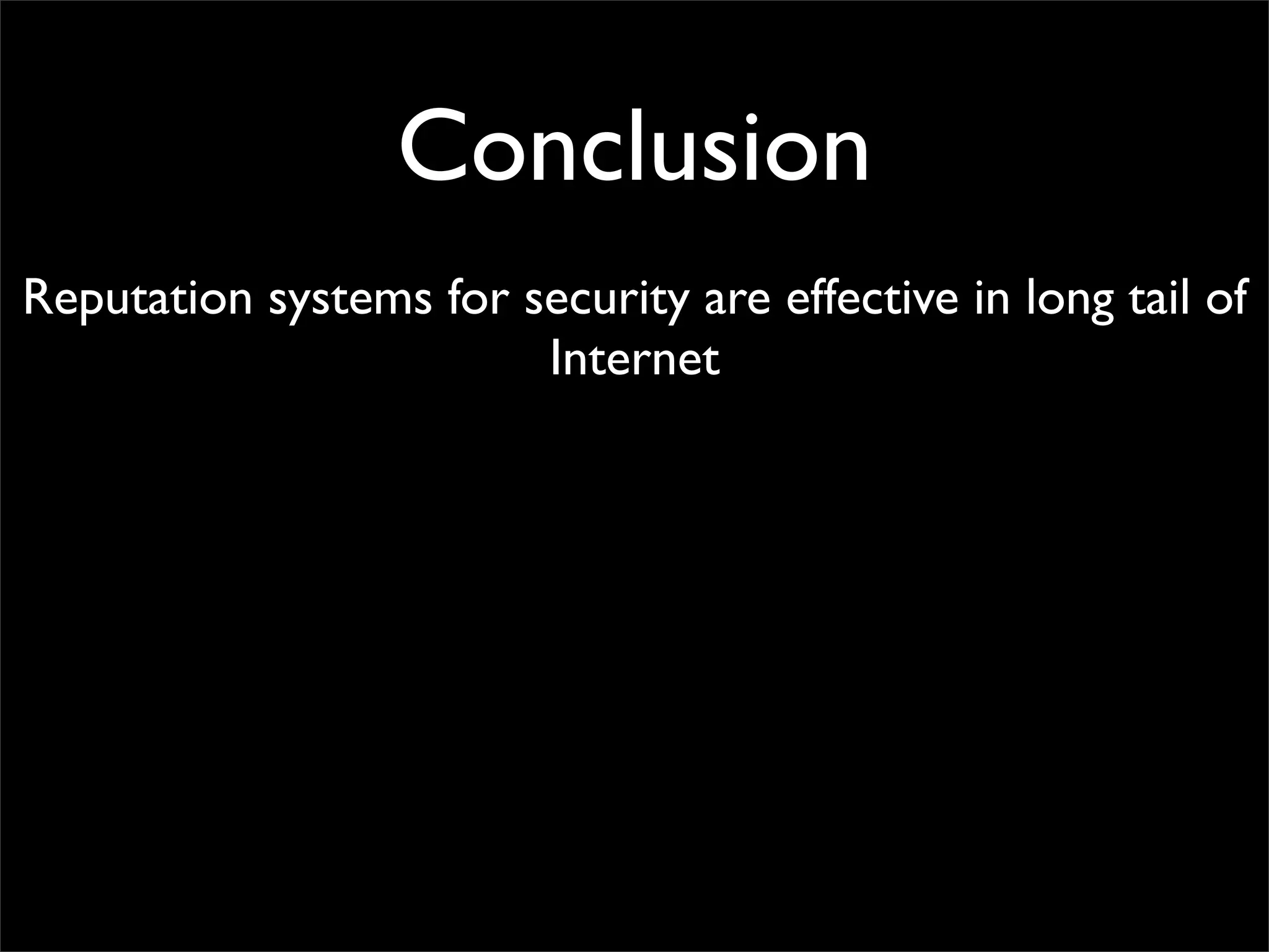 Conclusion
Reputation systems for security are effective in long tail of
                        Internet
 