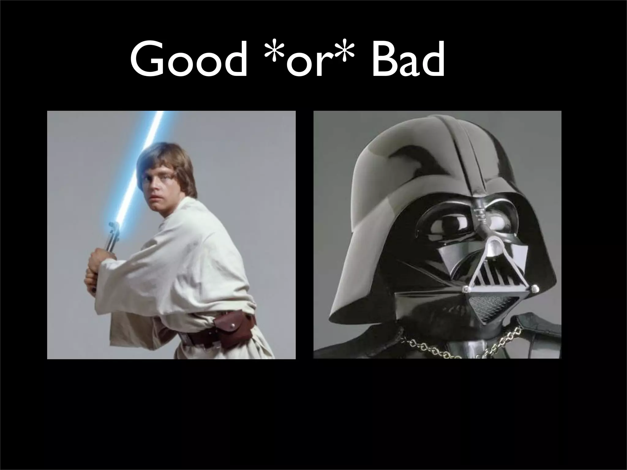 Good *or* Bad
 