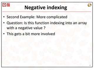 Negative indexing
• Second Example: More complicated
• Question: Is this function indexing into an array
  with a negative value ?
• This gets a bit more involved




                                                      34
 