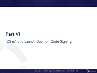 Stefan Esser • iOS 6 - Exploitation 280 Days Later • March 2013 • 
Part VI
iOS 6.1 and Launch-Daemon-Code-Signing
53
 