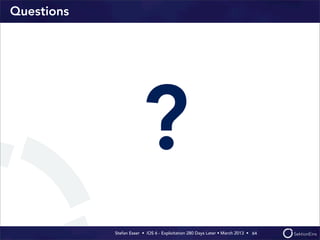 Stefan Esser • iOS 6 - Exploitation 280 Days Later • March 2013 • 
Questions
?
64
 