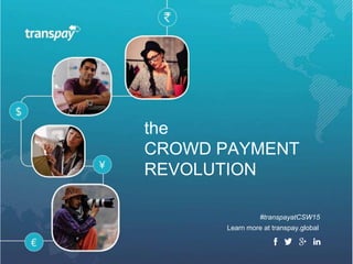 the
CROWD PAYMENT
REVOLUTION
Learn more at transpay.global
#transpayatCSW15
 