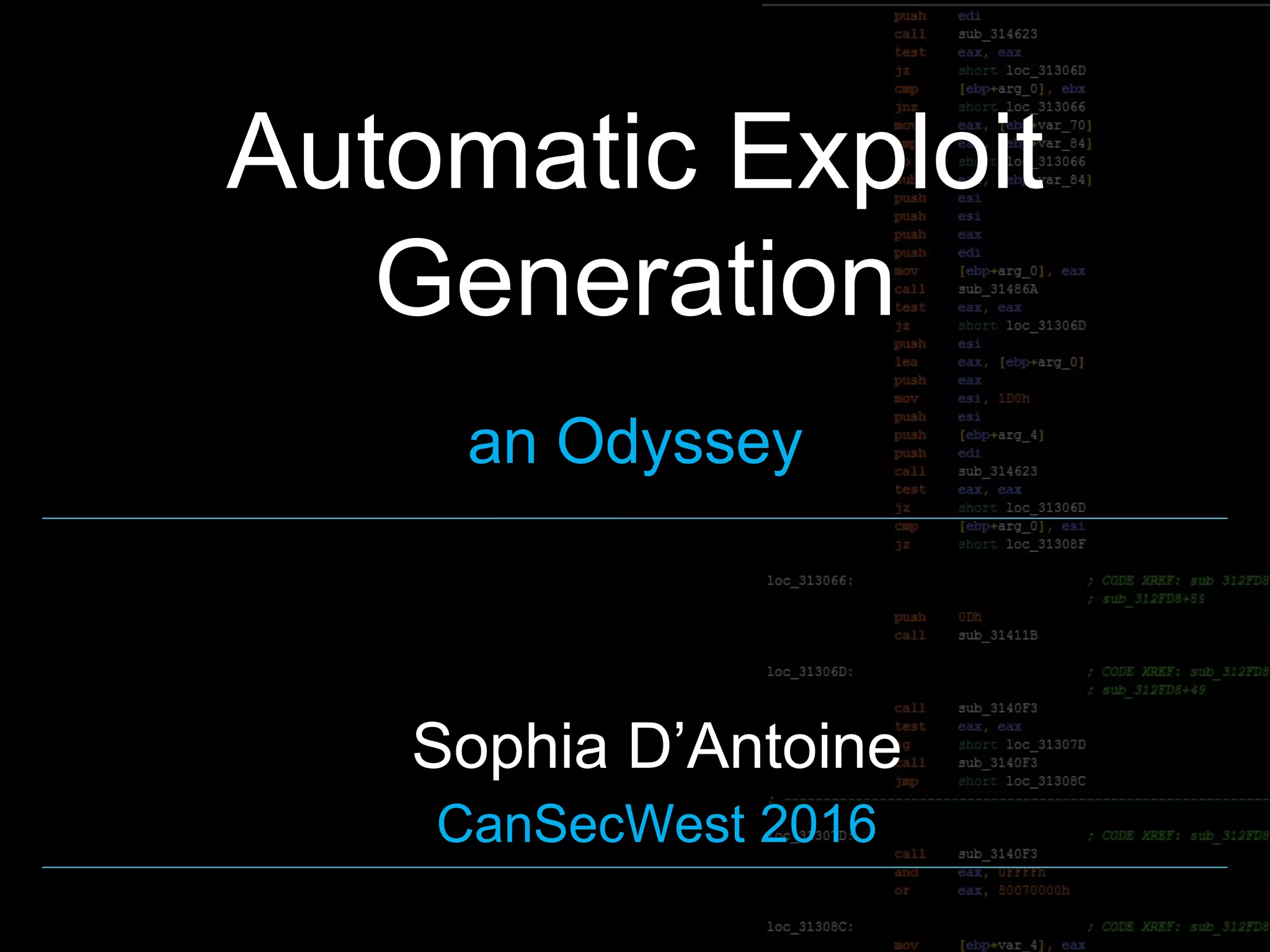 Automatic Exploit
Generation
an Odyssey
Sophia D’Antoine
CanSecWest 2016
 