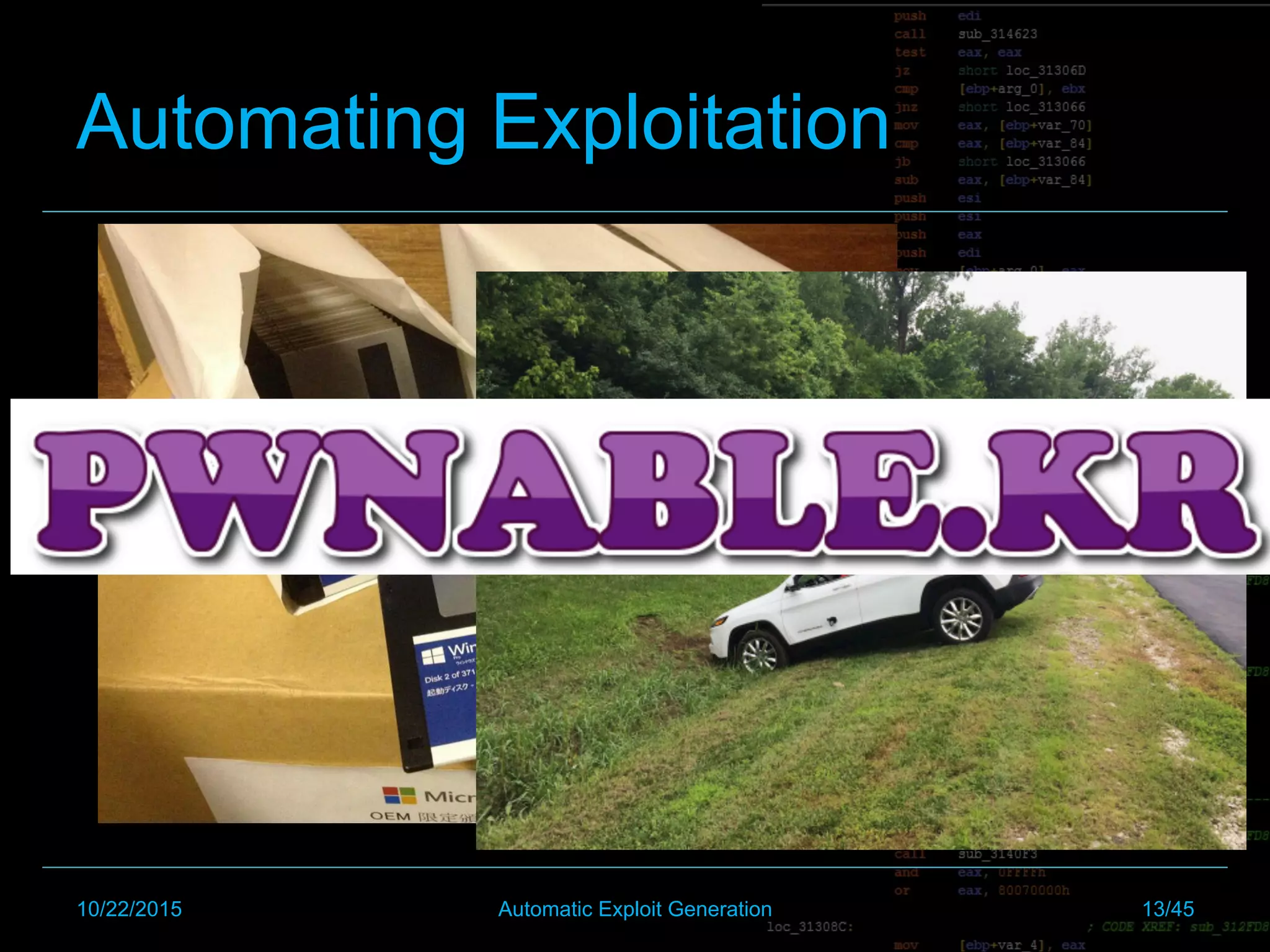 TARGET?	
10/22/2015 Automatic Exploit Generation 13/45
Automating Exploitation
 