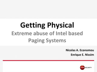 PAGE
Getting Physical
Extreme abuse of Intel based
Paging Systems
Nicolas A. Economou
Enrique E. Nissim
 