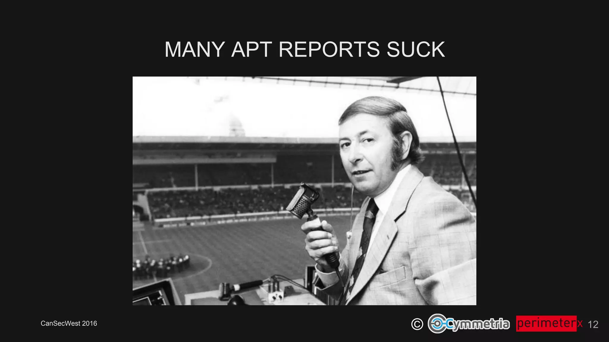 CanSecWest 2016
©
MANY APT REPORTS SUCK
12
 