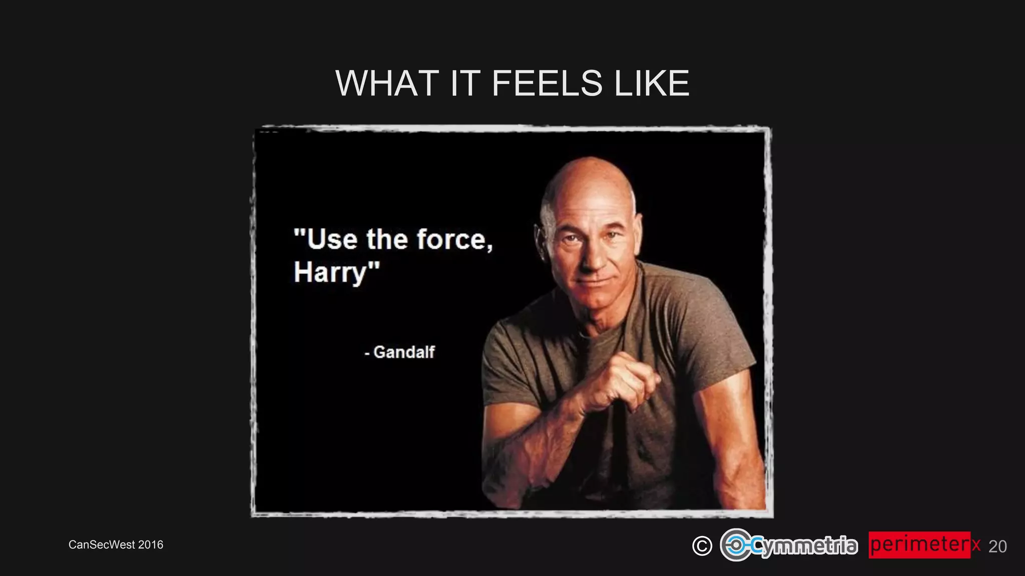 CanSecWest 2016
©
WHAT IT FEELS LIKE
20
 