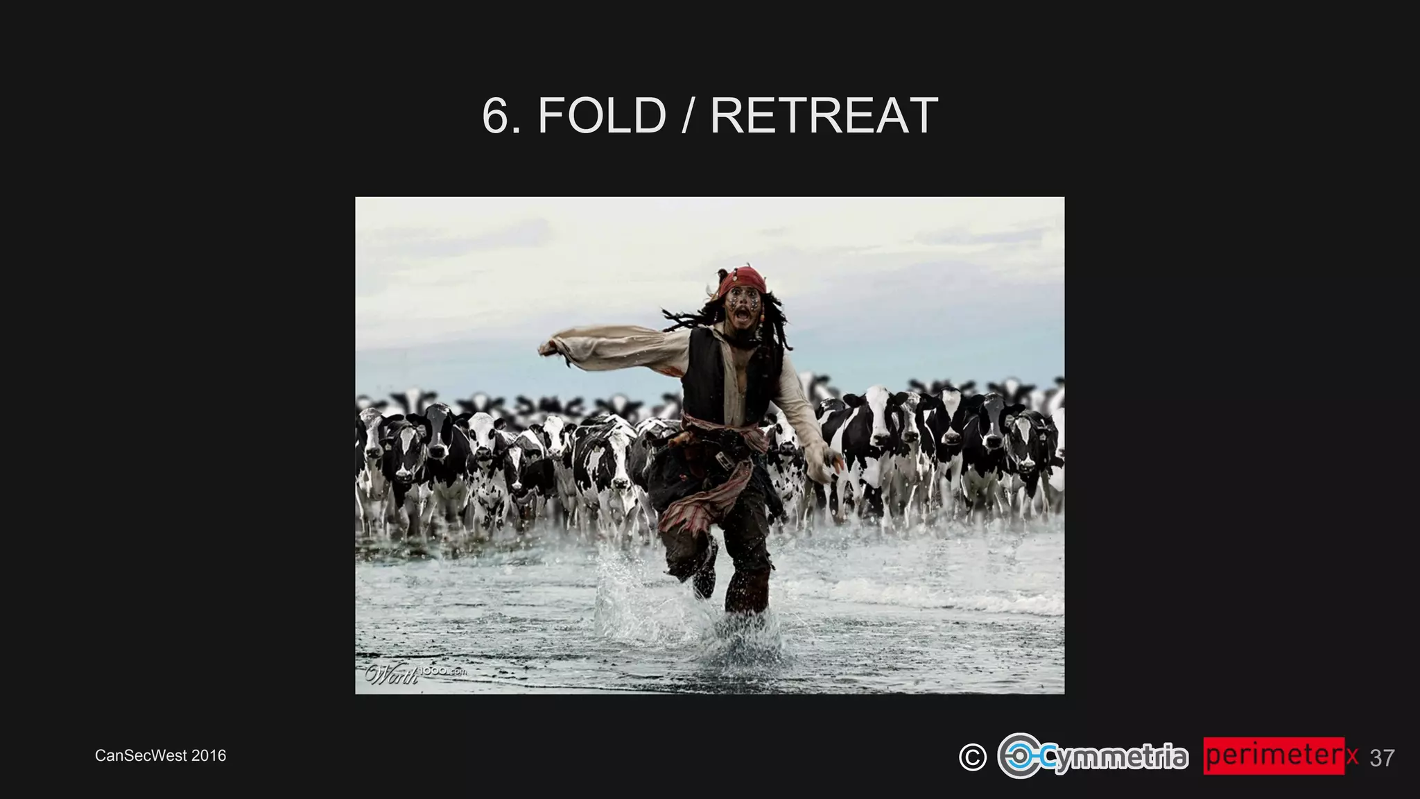 CanSecWest 2016
©
6. FOLD / RETREAT
37
 