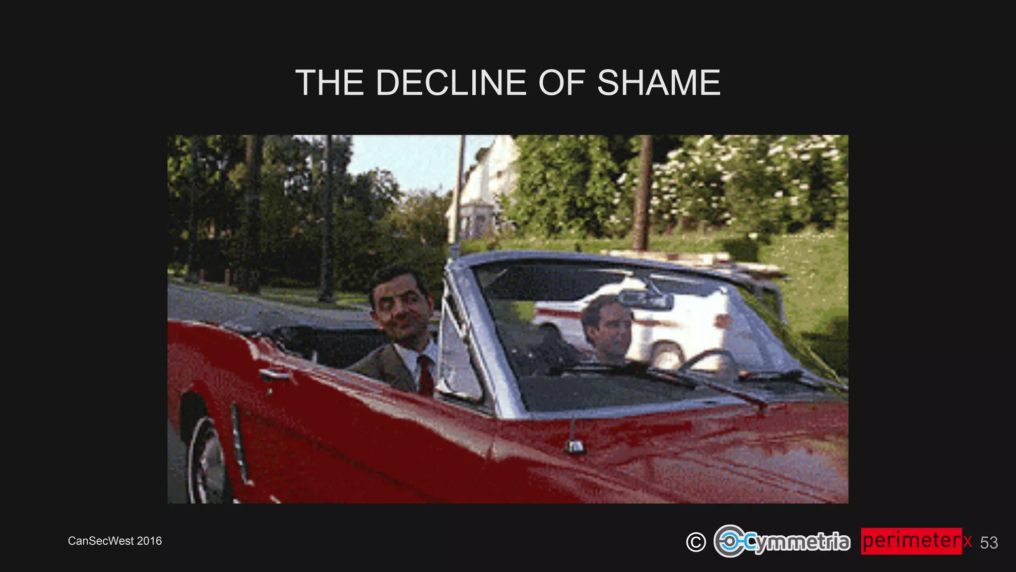 CanSecWest 2016
©
THE DECLINE OF SHAME
53
 