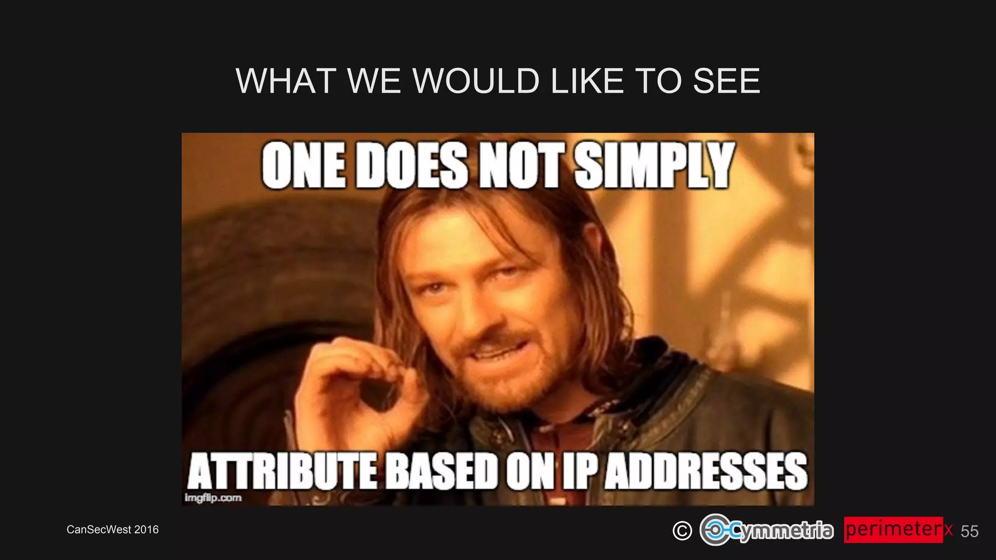 CanSecWest 2016
©
WHAT WE WOULD LIKE TO SEE
55
 