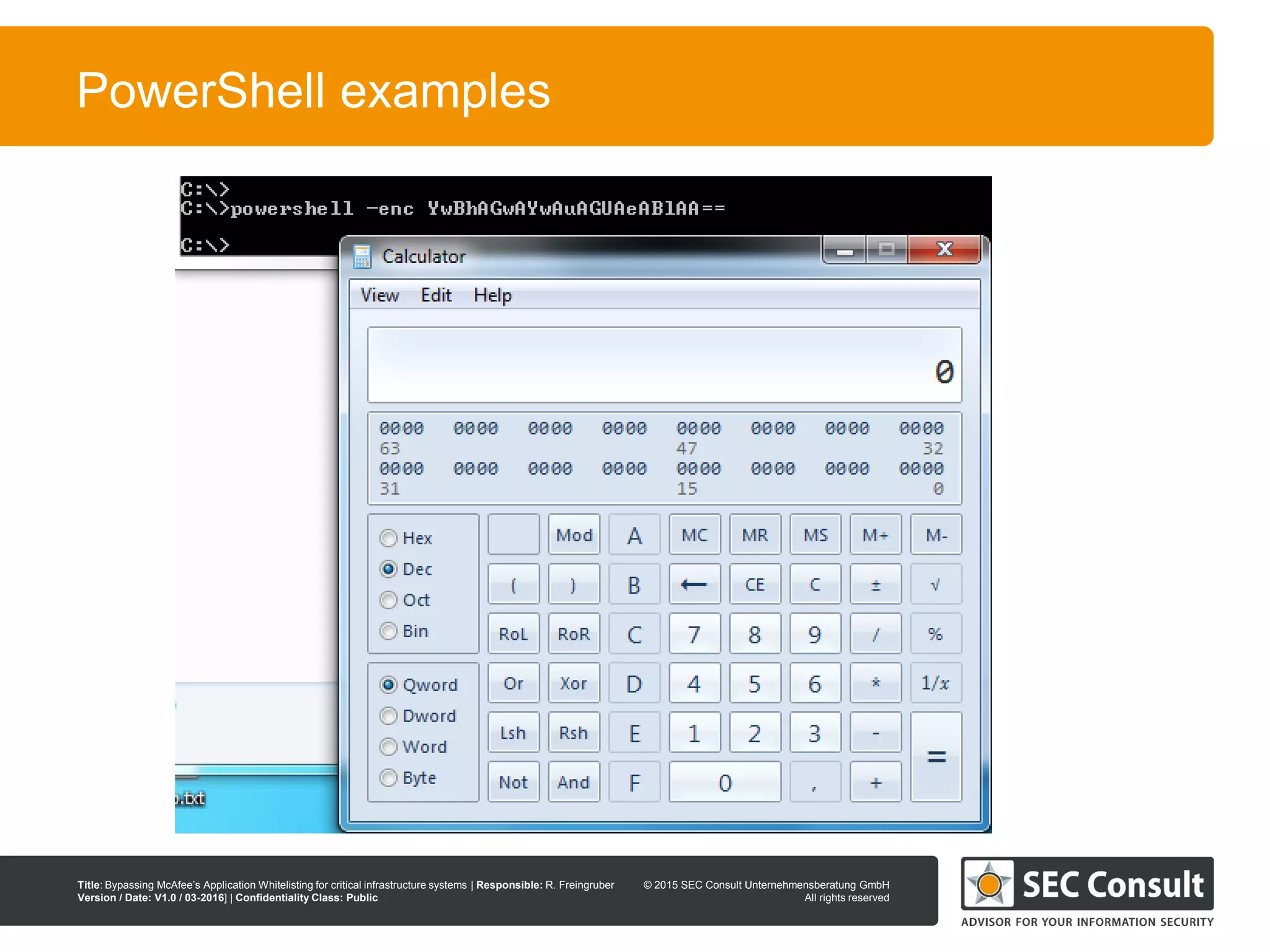 © 2013 SEC Consult Unternehmensberatung GmbH
All rights reserved
Title: Bypassing McAfee’s Application Whitelisting for critical infrastructure systems | Responsible: R. Freingruber
Version / Date: V1.0 / 03-2016] | Confidentiality Class: Public
© 2015 SEC Consult Unternehmensberatung GmbH
All rights reserved
23
PowerShell examples
 