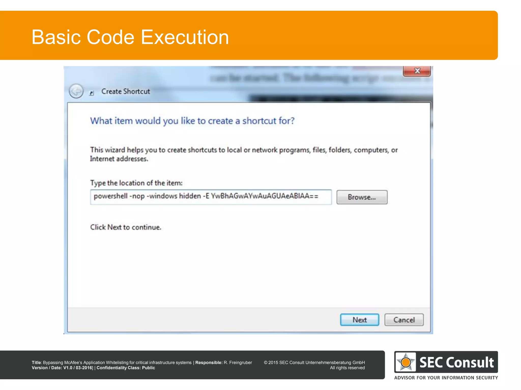 © 2013 SEC Consult Unternehmensberatung GmbH
All rights reserved
Title: Bypassing McAfee’s Application Whitelisting for critical infrastructure systems | Responsible: R. Freingruber
Version / Date: V1.0 / 03-2016] | Confidentiality Class: Public
© 2015 SEC Consult Unternehmensberatung GmbH
All rights reserved
34
Basic Code Execution
 