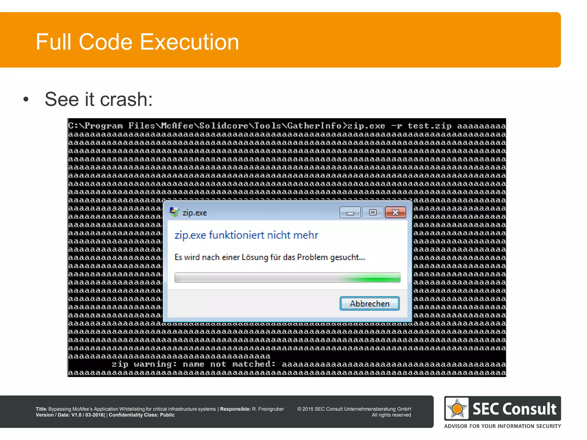 © 2013 SEC Consult Unternehmensberatung GmbH
All rights reserved
Title: Bypassing McAfee’s Application Whitelisting for critical infrastructure systems | Responsible: R. Freingruber
Version / Date: V1.0 / 03-2016] | Confidentiality Class: Public
© 2015 SEC Consult Unternehmensberatung GmbH
All rights reserved
58
Full Code Execution
• See it crash:
 
