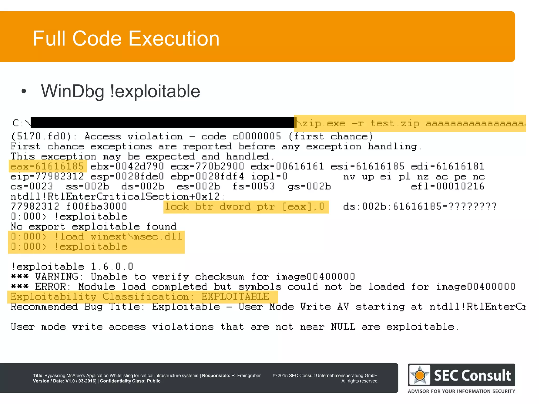 © 2013 SEC Consult Unternehmensberatung GmbH
All rights reserved
Title: Bypassing McAfee’s Application Whitelisting for critical infrastructure systems | Responsible: R. Freingruber
Version / Date: V1.0 / 03-2016] | Confidentiality Class: Public
© 2015 SEC Consult Unternehmensberatung GmbH
All rights reserved
59
Full Code Execution
• WinDbg !exploitable
 