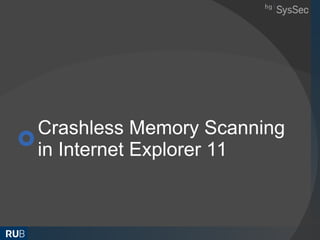 Crashless Memory Scanning
in Internet Explorer 11
 