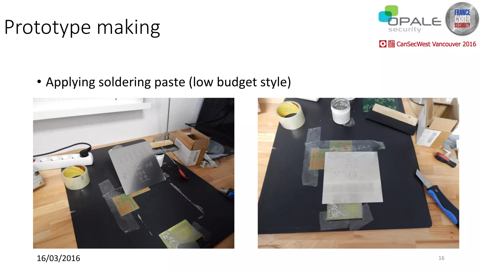 Prototype making
•  Applying	soldering	paste	(low	budget	style)	
16/03/2016	 16	
 