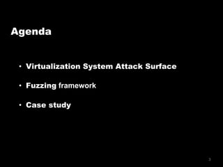 3
Agenda
•  Virtualization System Attack Surface
•  Fuzzing framework
•  Case study
 