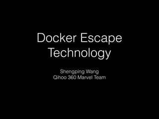 Docker Escape
Technology
Shengping Wang
Qihoo 360 Marvel Team
 
