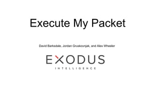 Execute My Packet
David Barksdale, Jordan Gruskovnjak, and Alex Wheeler
 