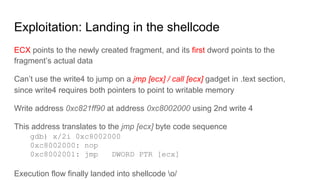 Exploitation: Landing in the shellcode
ECX points to the newly created fragment, and its first dword points to the
fragmen...