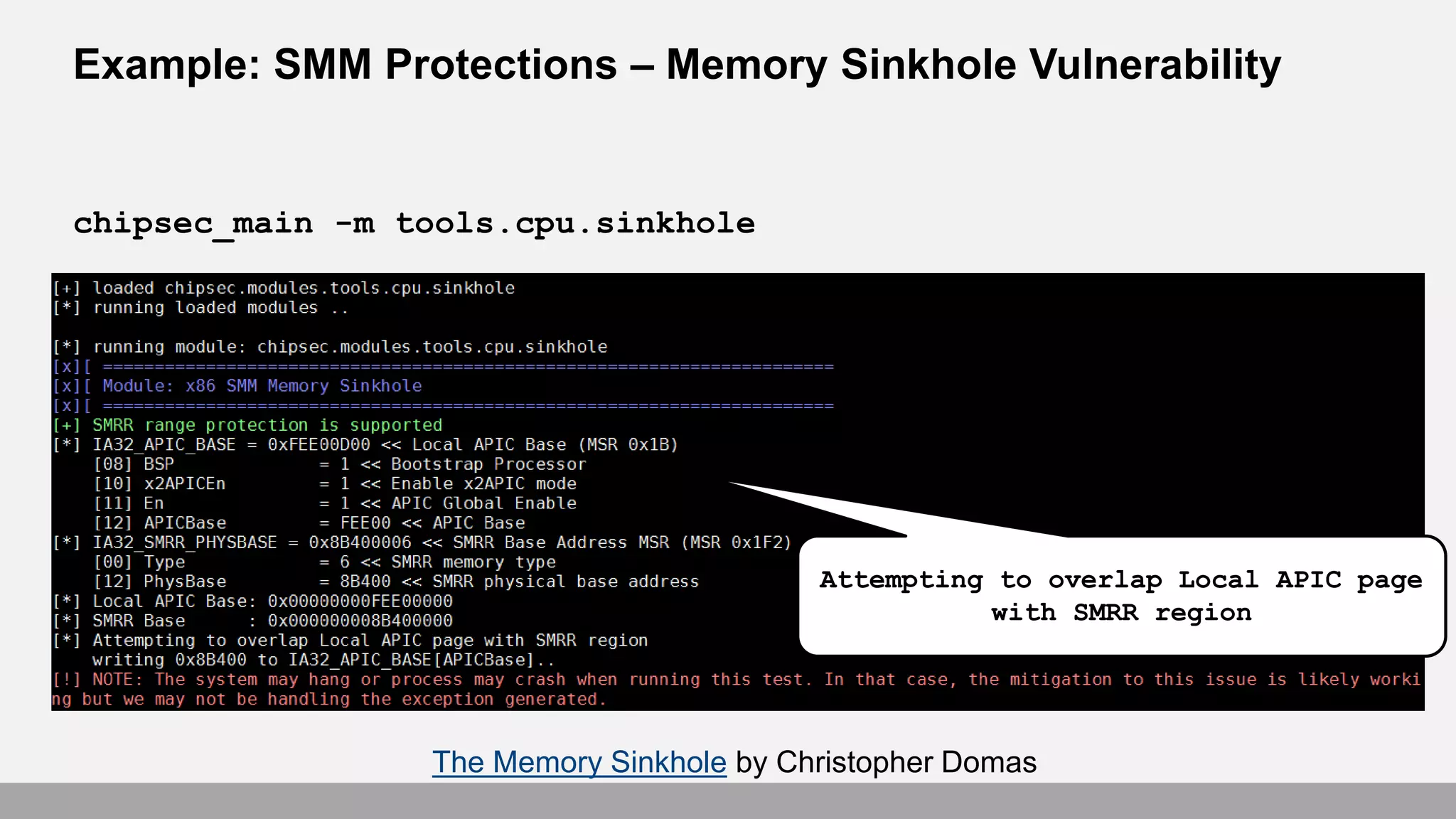Example: SMM Protections – Memory Sinkhole Vulnerability
chipsec_main -m tools.cpu.sinkhole
Attempting to overlap Local APIC page
with SMRR region
The Memory Sinkhole by Christopher Domas
 