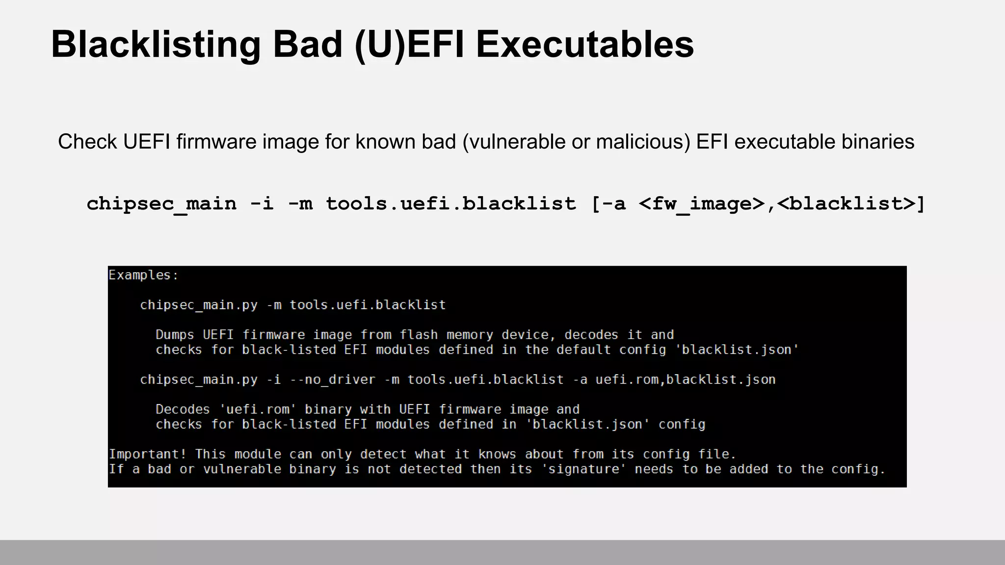 Blacklisting Bad (U)EFI Executables
Check UEFI firmware image for known bad (vulnerable or malicious) EFI executable binaries
chipsec_main -i -m tools.uefi.blacklist [-a <fw_image>,<blacklist>]
 