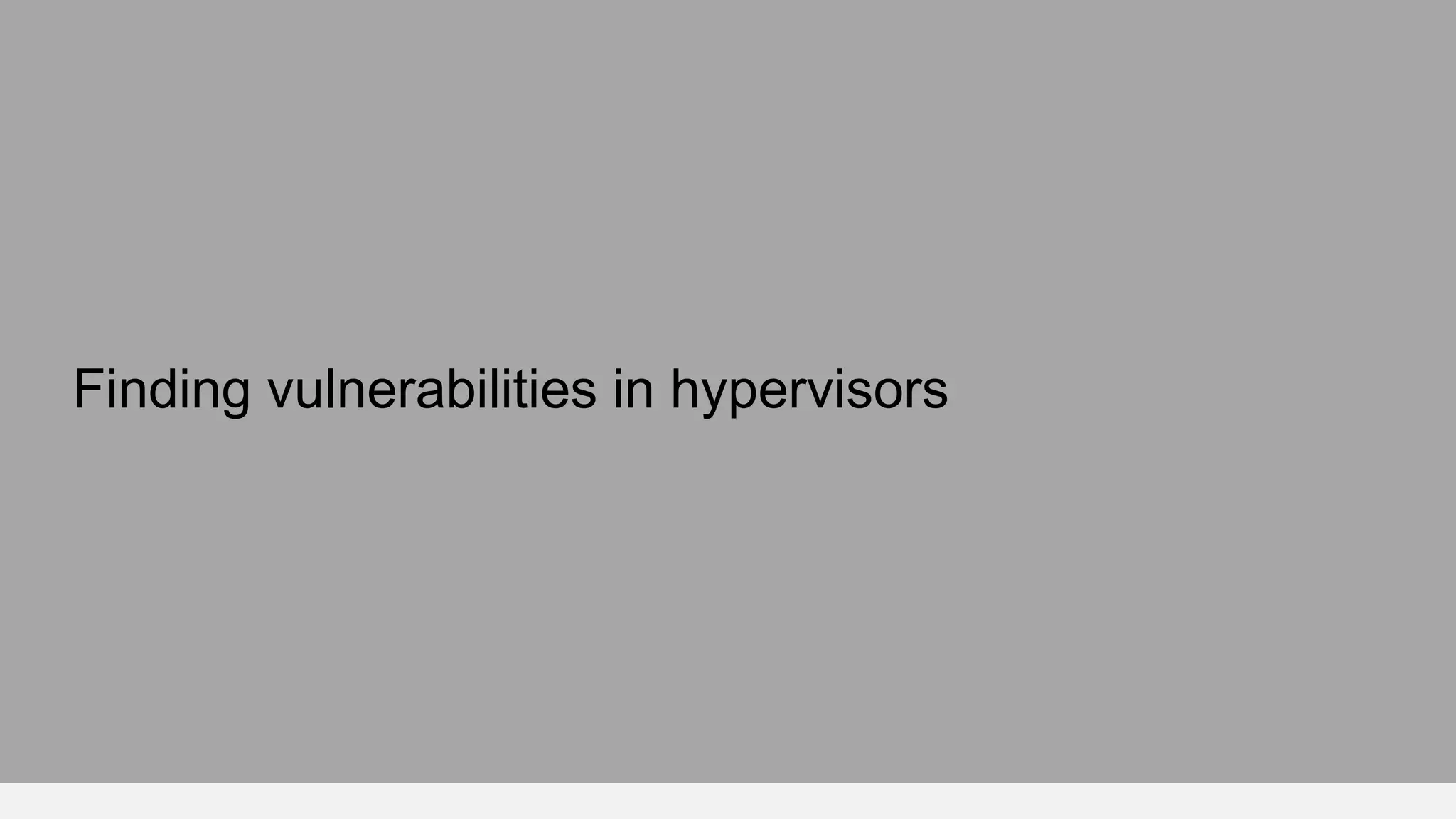 Finding vulnerabilities in hypervisors
 