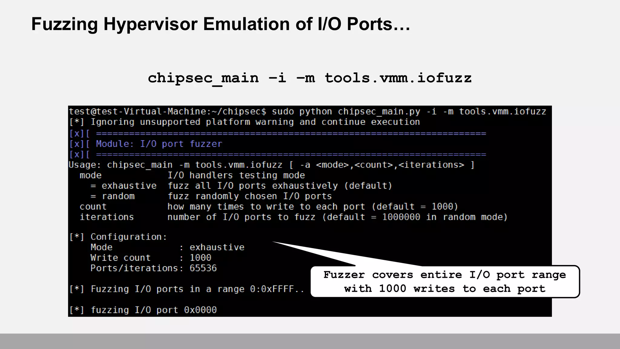 Fuzzing Hypervisor Emulation of I/O Ports…
chipsec_main –i –m tools.vmm.iofuzz
Fuzzer covers entire I/O port range
with 1000 writes to each port
 