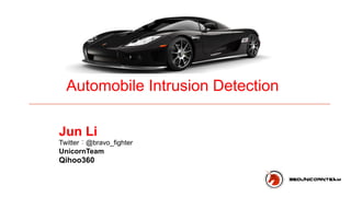 Jun Li
Twitter：@bravo_fighter
UnicornTeam
Qihoo360
Automobile Intrusion Detection
 