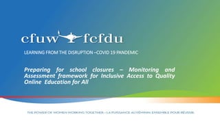 LEARNING FROM THE DISRUPTION –COVID 19 PANDEMIC
Preparing for school closures – Monitoring and
Assessment framework for Inclusive Access to Quality
Online Education for All
 