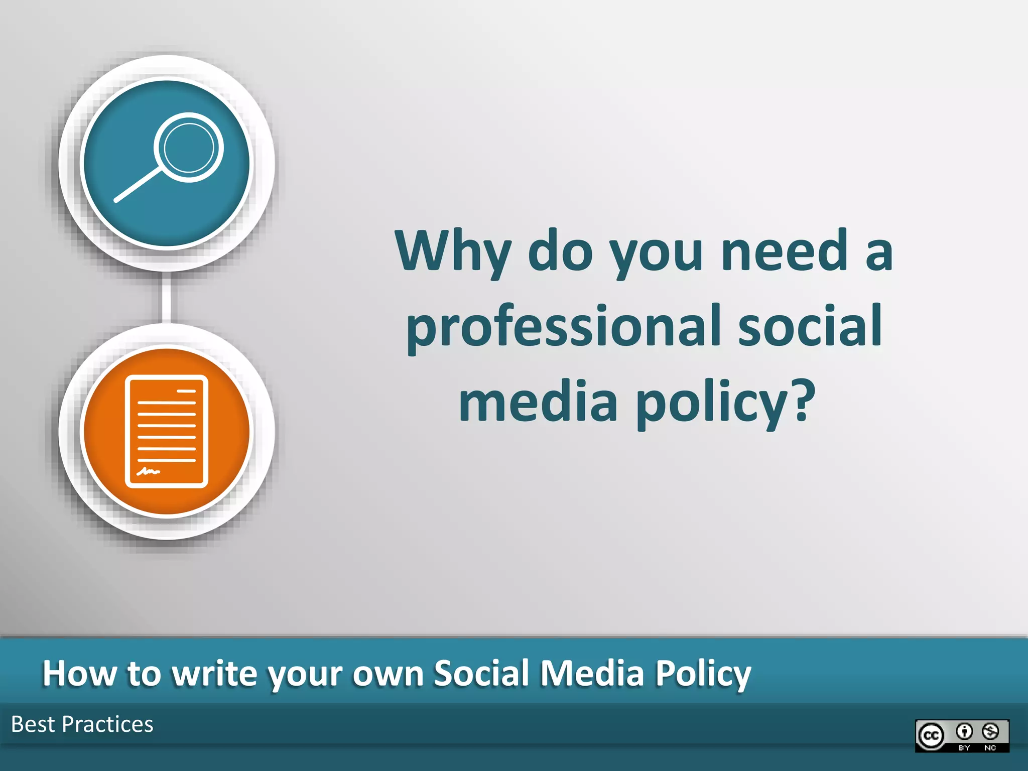 Best Practices
How to write your own Social Media Policy
Why do you need a
professional social
media policy?
 