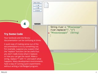Try Some Code
Your textbook and the library
documentation can be confusing at times.
A quick way of making sense out of th...
