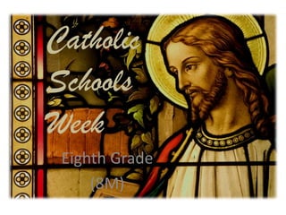 Catholic
Schools
Week
 Eighth Grade
     (8M)
 