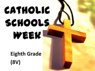 Catholic
Schools
  Week
 Eighth Grade
 (8V)
 